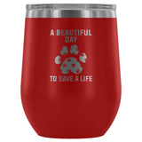 A beautiful day to save a life 12oz Wine Tumbler-Wine Tumbler-I love Veterinary