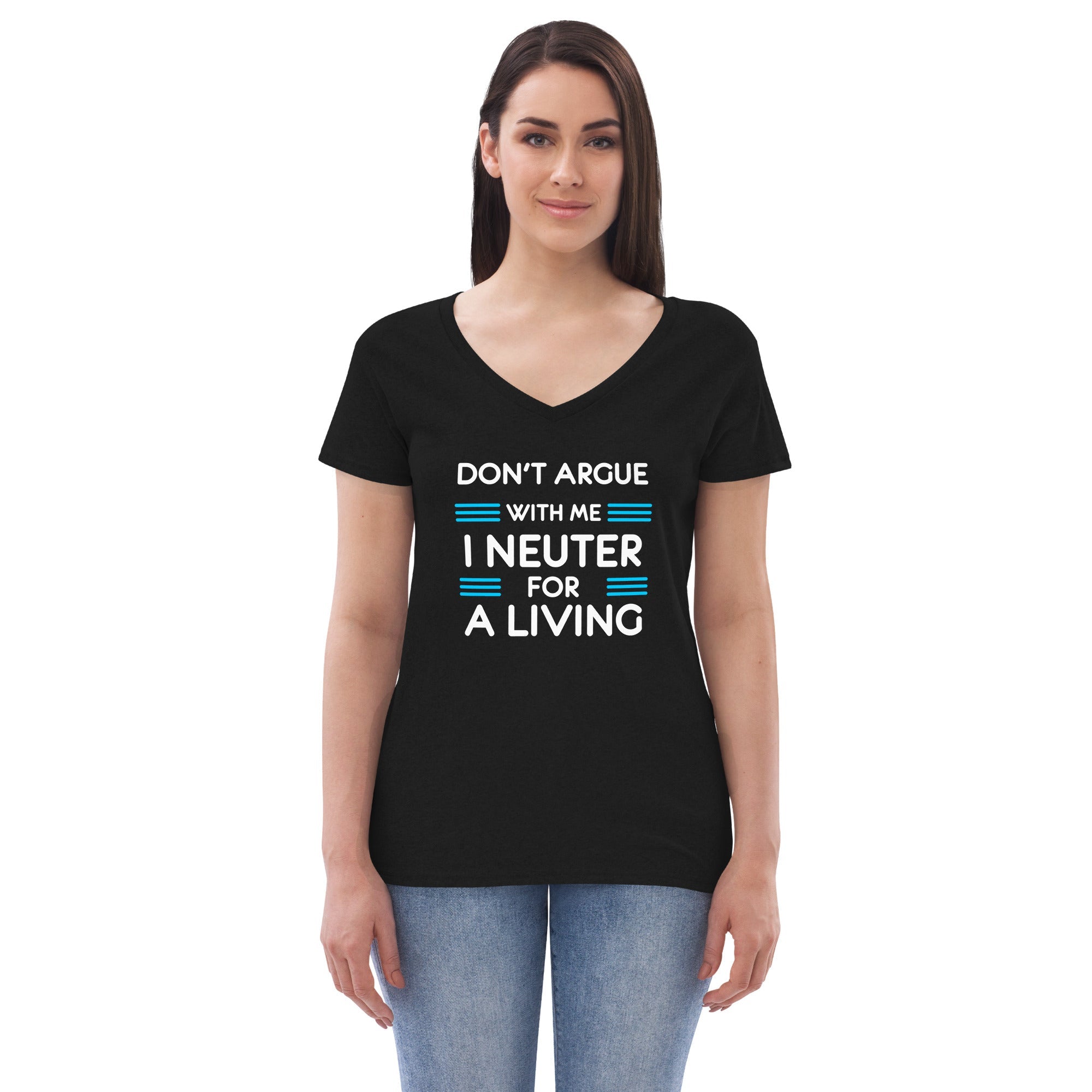 Don't argue with me I neuter for a living Women's V-Neck T-Shirt