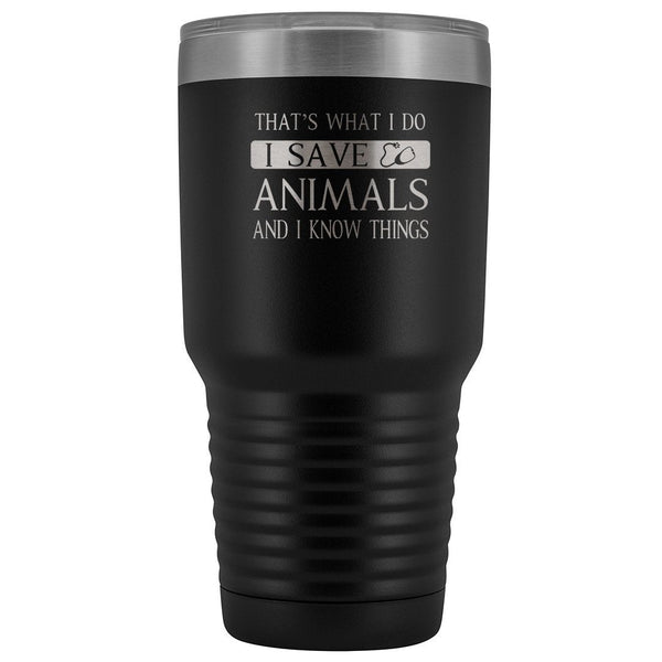 I Save Animals and I Know Things 30oz Vacuum Tumbler-Tumblers-I love Veterinary