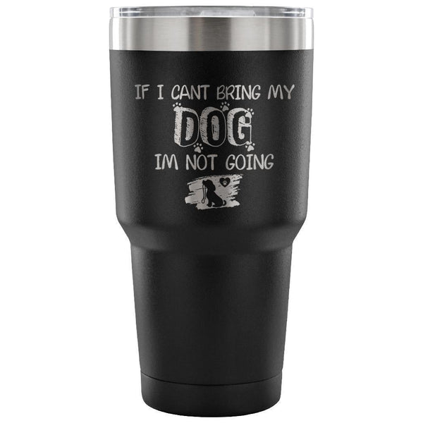 If I can't bring my dog I'm not going 30oz Vacuum Tumbler-Tumblers-I love Veterinary