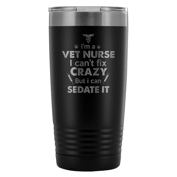 I'm a vet nurse I can't fix crazy but I can sedate it 20oz Vacuum Tumbler-Tumblers-I love Veterinary