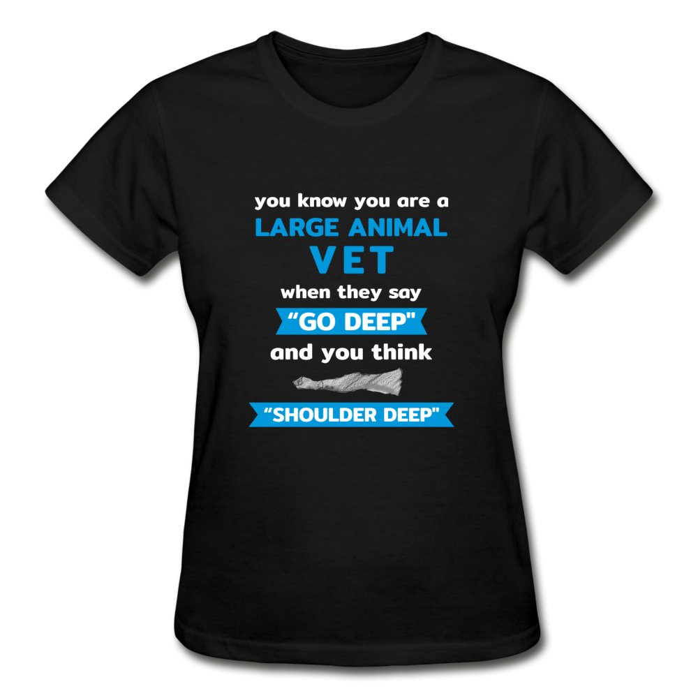 LARGE ANIMAL VET - "GO DEEP" AND YOU THINK "SHOULDER DEEP" Gildan Ultra Cotton Ladies T-Shirt-Ultra Cotton Ladies T-Shirt | Gildan G200L-I love Veterinary