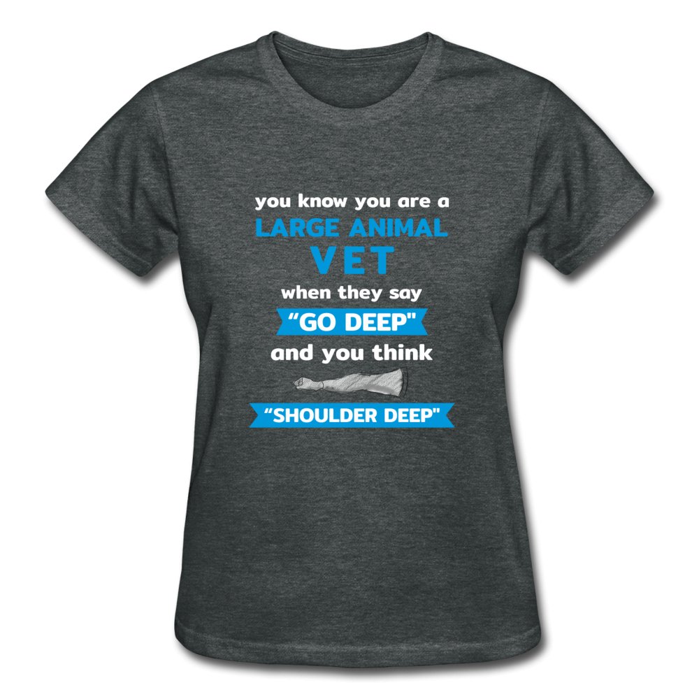 LARGE ANIMAL VET - "GO DEEP" AND YOU THINK "SHOULDER DEEP" Gildan Ultra Cotton Ladies T-Shirt-Ultra Cotton Ladies T-Shirt | Gildan G200L-I love Veterinary