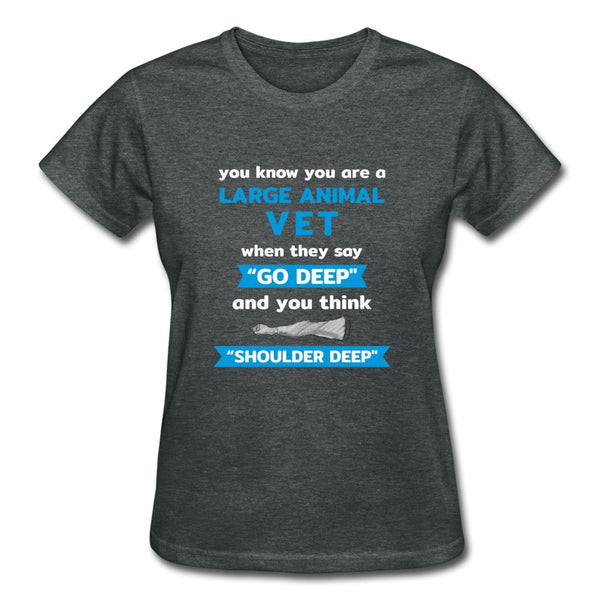 LARGE ANIMAL VET - "GO DEEP" AND YOU THINK "SHOULDER DEEP" Gildan Ultra Cotton Ladies T-Shirt-Ultra Cotton Ladies T-Shirt | Gildan G200L-I love Veterinary