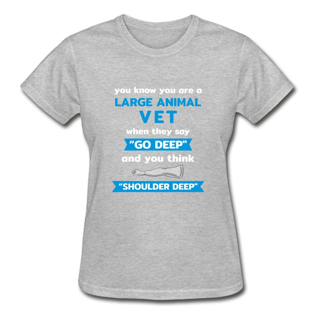 LARGE ANIMAL VET - "GO DEEP" AND YOU THINK "SHOULDER DEEP" Gildan Ultra Cotton Ladies T-Shirt-Ultra Cotton Ladies T-Shirt | Gildan G200L-I love Veterinary