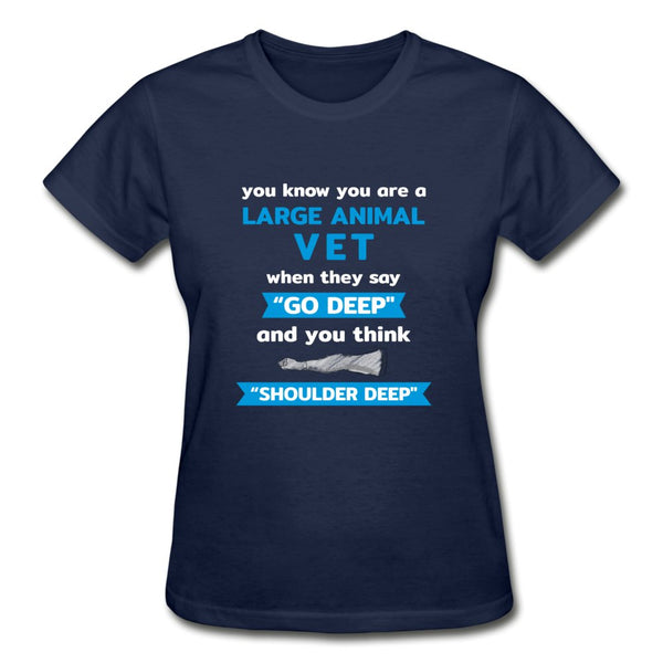 LARGE ANIMAL VET - "GO DEEP" AND YOU THINK "SHOULDER DEEP" Gildan Ultra Cotton Ladies T-Shirt-Ultra Cotton Ladies T-Shirt | Gildan G200L-I love Veterinary