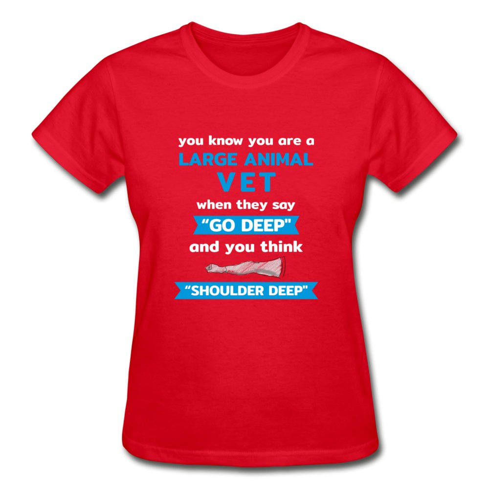 LARGE ANIMAL VET - "GO DEEP" AND YOU THINK "SHOULDER DEEP" Gildan Ultra Cotton Ladies T-Shirt-Ultra Cotton Ladies T-Shirt | Gildan G200L-I love Veterinary