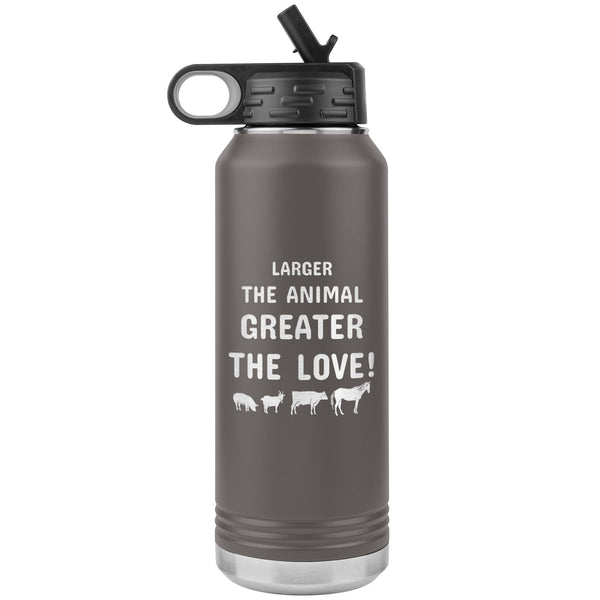 Larger the animal- Greater the love! Water Bottle Tumbler 32 oz-Water Bottle Tumbler-I love Veterinary