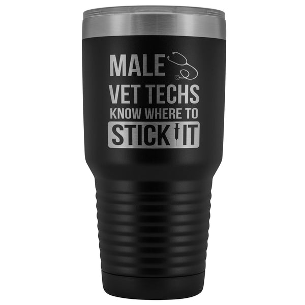 Male Vet Techs know where to stick it 30oz Vacuum Tumbler-Tumblers-I love Veterinary