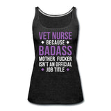 Vet Nurse because badass mother fucker isn't an official job title Women's Tank Top-Women’s Premium Tank Top | Spreadshirt 917-I love Veterinary