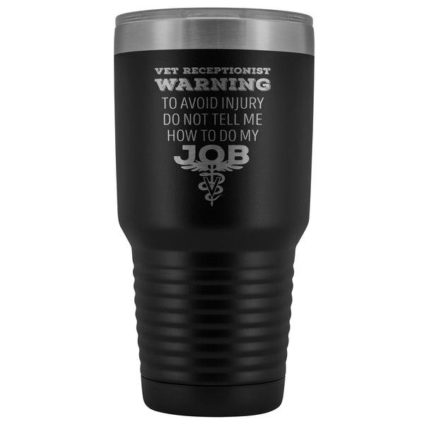 Vet Receptionist to avoid injury, do not tell me how to do my job 30oz Vacuum Tumbler-Tumblers-I love Veterinary