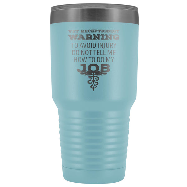 Vet Receptionist to avoid injury, do not tell me how to do my job 30oz Vacuum Tumbler-Tumblers-I love Veterinary