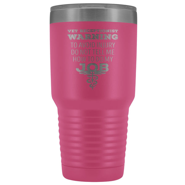 Vet Receptionist to avoid injury, do not tell me how to do my job 30oz Vacuum Tumbler-Tumblers-I love Veterinary