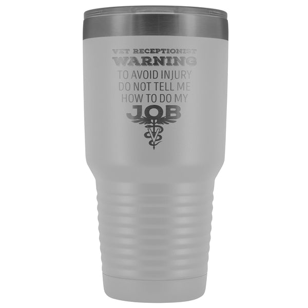 Vet Receptionist to avoid injury, do not tell me how to do my job 30oz Vacuum Tumbler-Tumblers-I love Veterinary