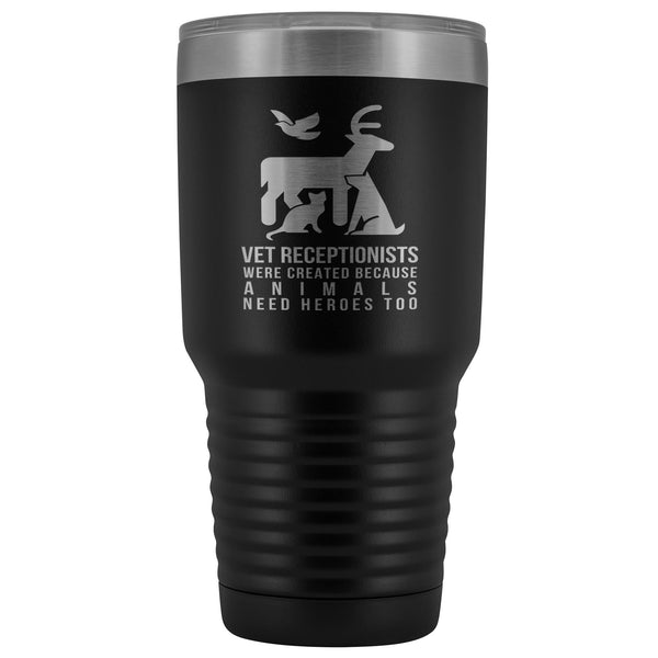 Vet receptionists were created because animals need heroes too 30oz Vacuum Tumbler-Tumblers-I love Veterinary