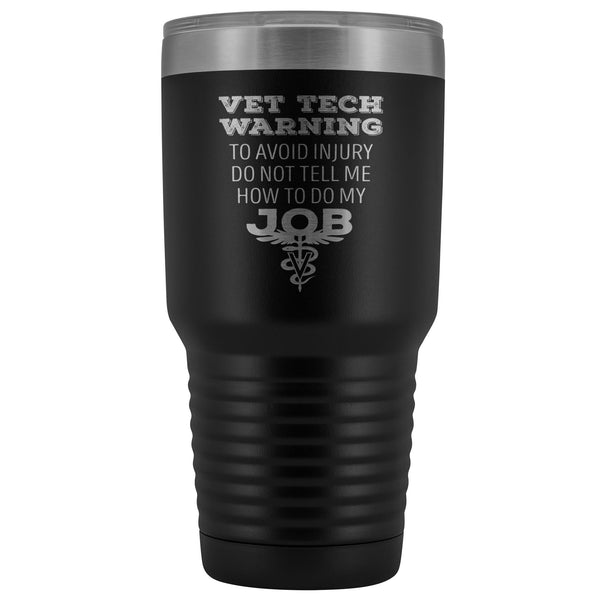 Vet Tech warning, to avoid injury, do not tell me how to do my job 30oz Vacuum Tumbler-Tumblers-I love Veterinary