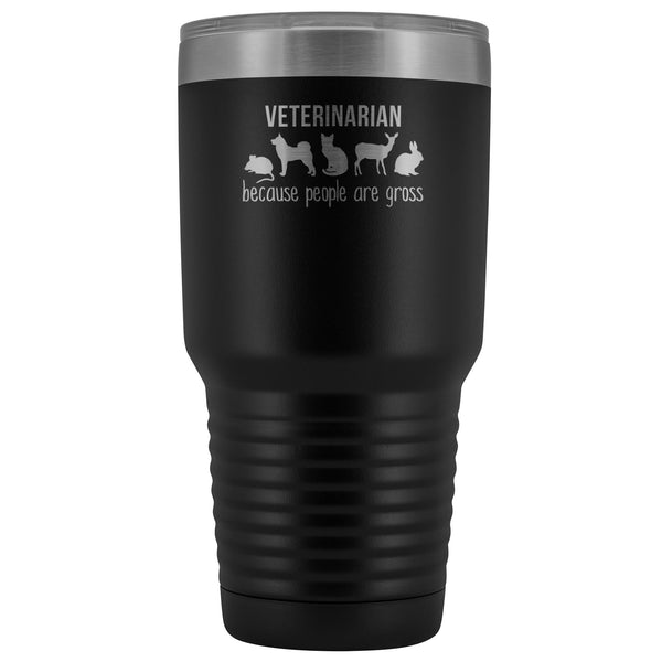 Veterinarian: because people are gross 30oz Vacuum Tumbler-Tumblers-I love Veterinary