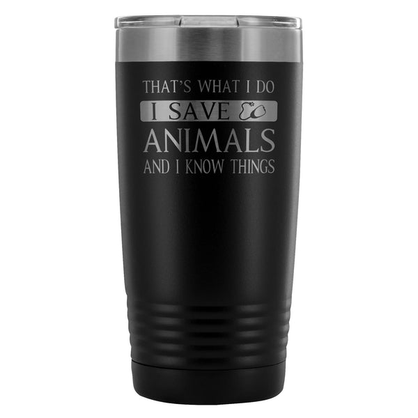 Veterinary- I Save Animals and I Know Things 20oz Vacuum Tumbler-Tumblers-I love Veterinary