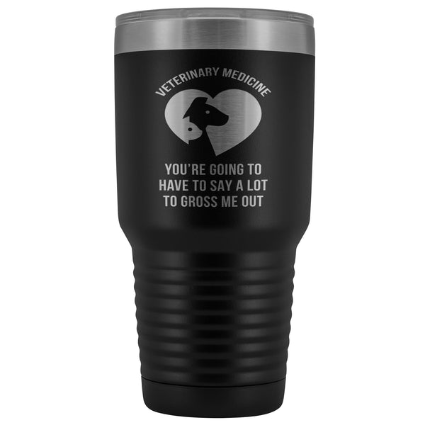 Veterinary Medecine, you're going to have to say a lot to gross me out 30oz Vacuum Tumbler-Tumblers-I love Veterinary