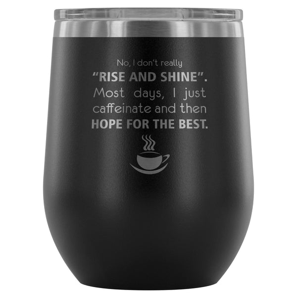 Veterinary- No, I don't really "rise and shine" 12oz Wine Tumbler-Wine Tumbler-I love Veterinary