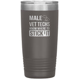 Male Vet Techs know where to stick it 20oz Vacuum Tumbler-Tumblers-I love Veterinary