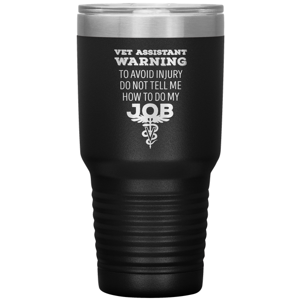 Vet Assistant to avoid injury, do not tell me how to do my job 30oz Vacuum Tumbler-Tumblers-I love Veterinary