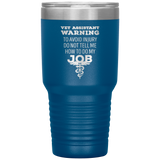 Vet Assistant to avoid injury, do not tell me how to do my job 30oz Vacuum Tumbler-Tumblers-I love Veterinary