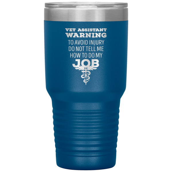 Vet Assistant to avoid injury, do not tell me how to do my job 30oz Vacuum Tumbler-Tumblers-I love Veterinary