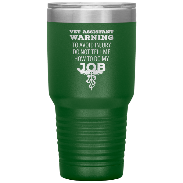 Vet Assistant to avoid injury, do not tell me how to do my job 30oz Vacuum Tumbler-Tumblers-I love Veterinary