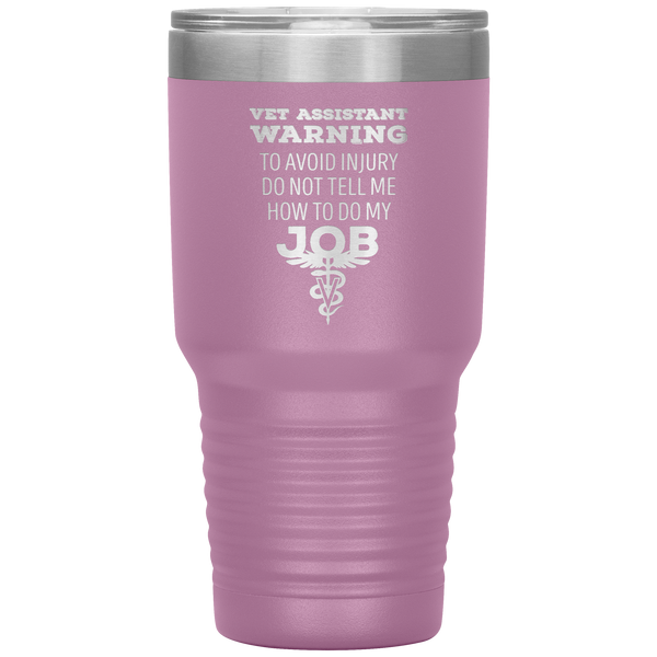 Vet Assistant to avoid injury, do not tell me how to do my job 30oz Vacuum Tumbler-Tumblers-I love Veterinary