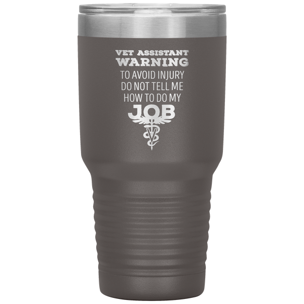 Vet Assistant to avoid injury, do not tell me how to do my job 30oz Vacuum Tumbler-Tumblers-I love Veterinary