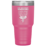 Vet Assistant to avoid injury, do not tell me how to do my job 30oz Vacuum Tumbler-Tumblers-I love Veterinary