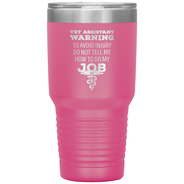 Vet Assistant to avoid injury, do not tell me how to do my job 30oz Vacuum Tumbler-Tumblers-I love Veterinary