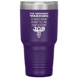 Vet Assistant to avoid injury, do not tell me how to do my job 30oz Vacuum Tumbler-Tumblers-I love Veterinary