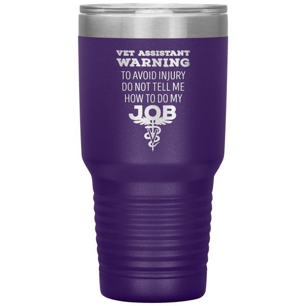 Vet Assistant to avoid injury, do not tell me how to do my job 30oz Vacuum Tumbler-Tumblers-I love Veterinary