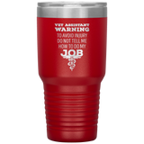 Vet Assistant to avoid injury, do not tell me how to do my job 30oz Vacuum Tumbler-Tumblers-I love Veterinary