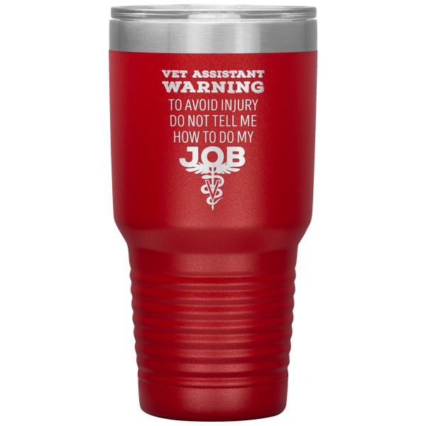 Vet Assistant to avoid injury, do not tell me how to do my job 30oz Vacuum Tumbler-Tumblers-I love Veterinary