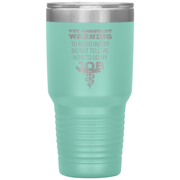 Vet Assistant to avoid injury, do not tell me how to do my job 30oz Vacuum Tumbler-Tumblers-I love Veterinary