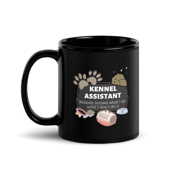 Kennel Assistant, nobody knows what I do until I don't do it Black Glossy Mug-I love Veterinary