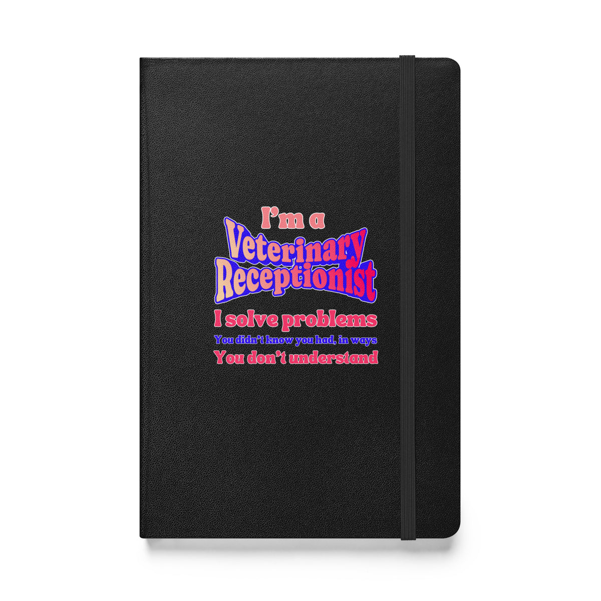 I'm a vet receptionist, I solve problems 2, Hardcover-bound notebook-I love Veterinary