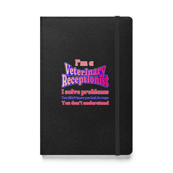 I'm a vet receptionist, I solve problems 2, Hardcover-bound notebook-I love Veterinary