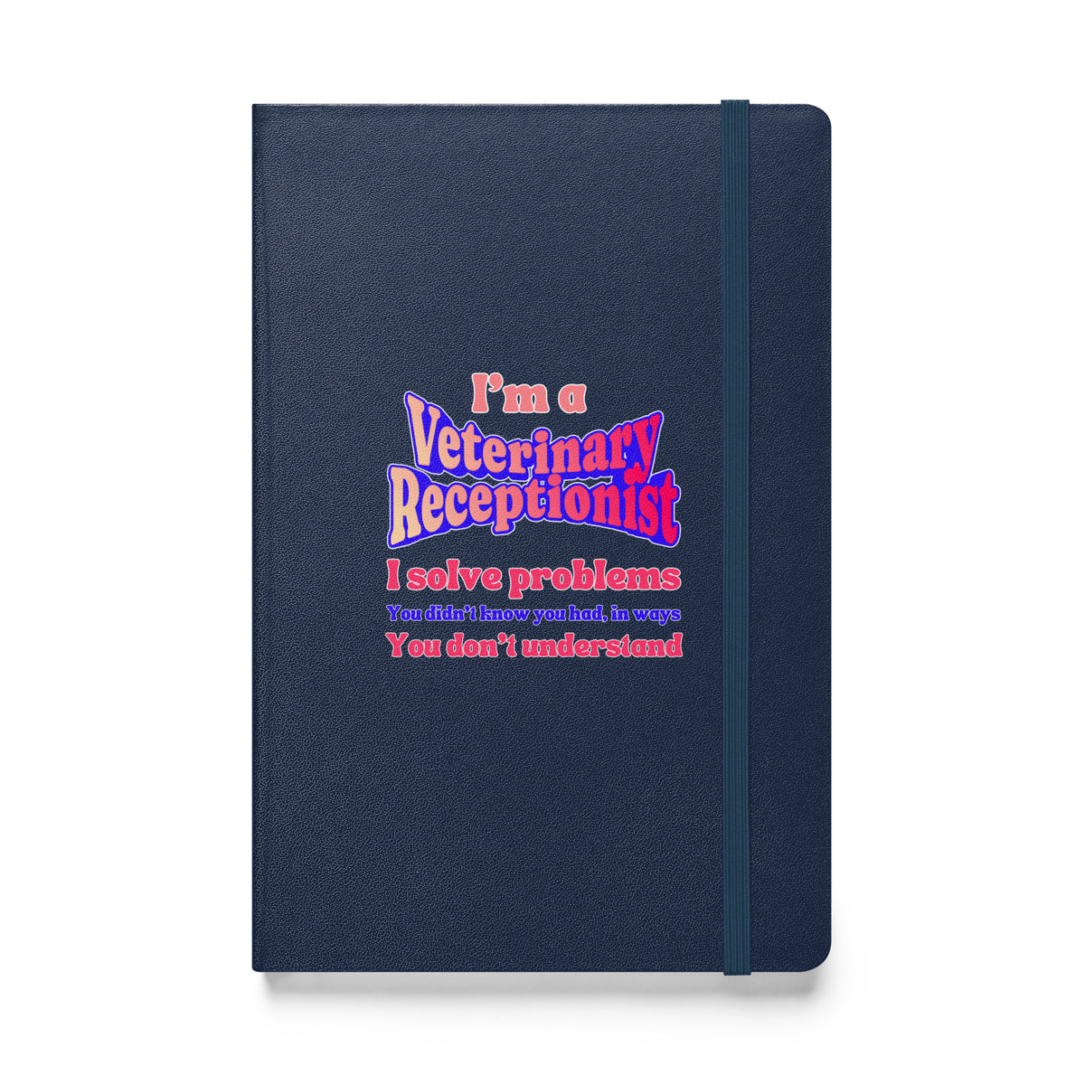I'm a vet receptionist, I solve problems 2, Hardcover-bound notebook-I love Veterinary
