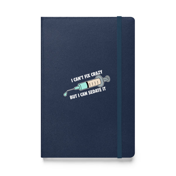 I can't fix crazy but I can sedate it, Hardcover-bound notebook-I love Veterinary