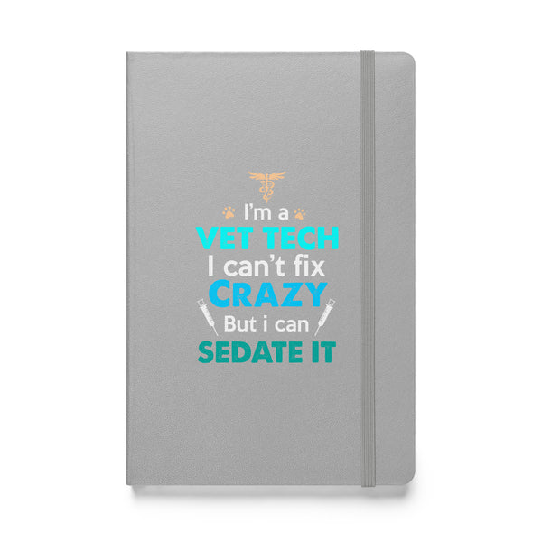 I'm a vet tech I can't fix crazy but I can sedate it Hardcover bound notebook-Hardcover Bound Notebook | JournalBook®-I love Veterinary