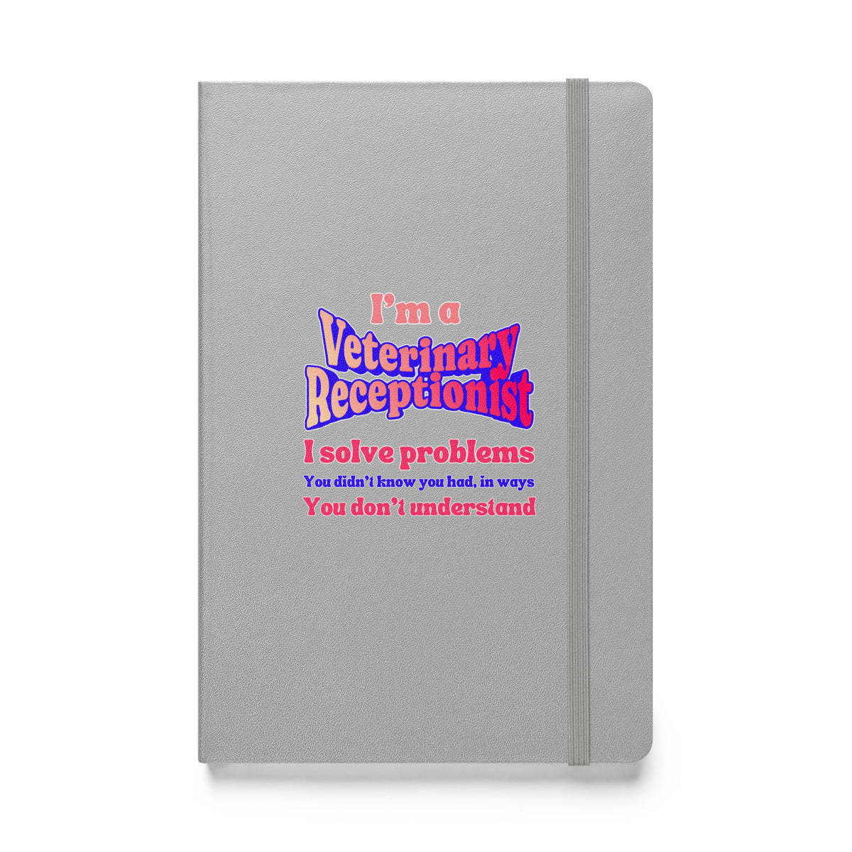 I'm a vet receptionist, I solve problems 2, Hardcover-bound notebook-I love Veterinary