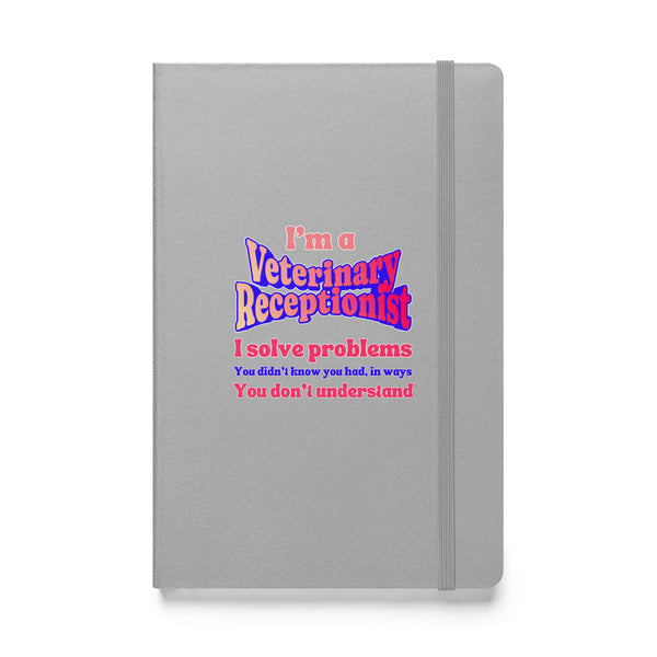 I'm a vet receptionist, I solve problems 2, Hardcover-bound notebook-I love Veterinary