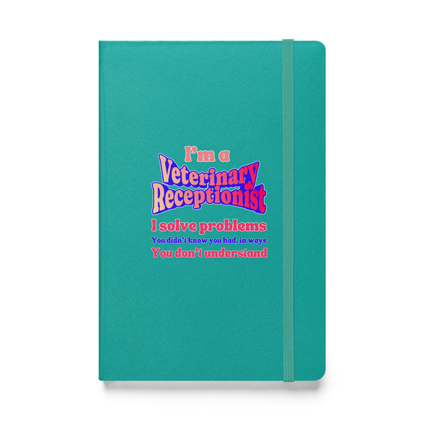 I'm a vet receptionist, I solve problems 2, Hardcover-bound notebook-I love Veterinary