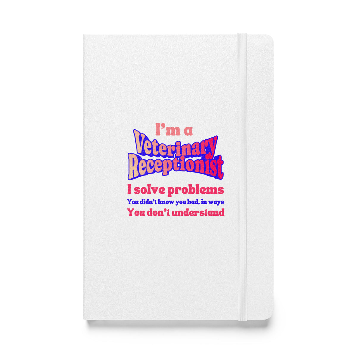 I'm a vet receptionist, I solve problems 2, Hardcover-bound notebook-I love Veterinary