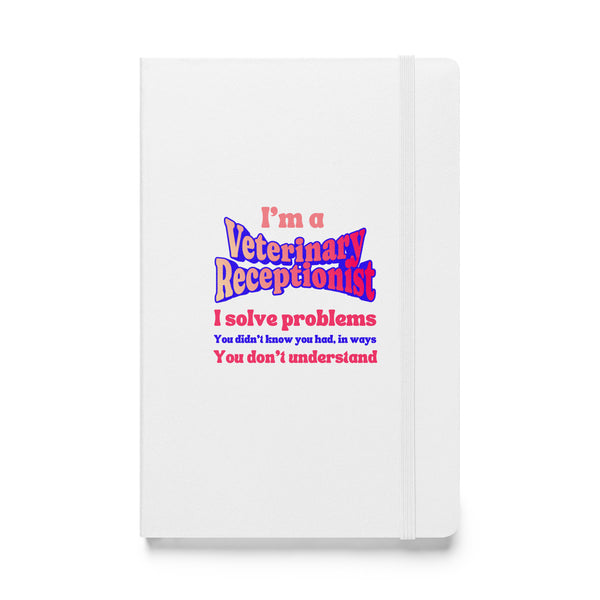 I'm a vet receptionist, I solve problems 2, Hardcover-bound notebook-I love Veterinary