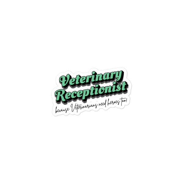 Veterinary Receptionist because vets need heroes too Bubble-free stickers-I love Veterinary